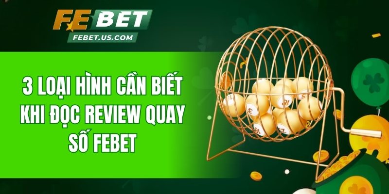 3 loại hình cần biết khi đọc review quay số FeBet