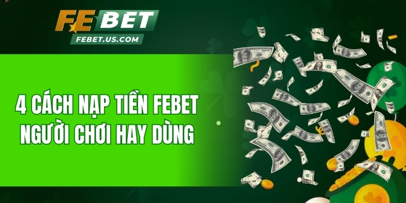 4 cách nạp tiền Febet người chơi hay dùng