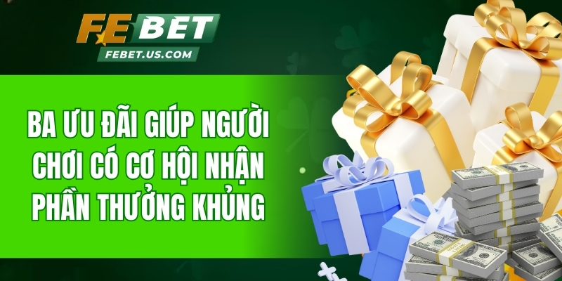 Ba ưu đãi giúp người chơi có cơ hội nhận phần thưởng khủng