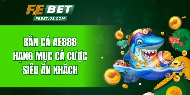 Bắn cá Febet - Hạng mục cá cược siêu ăn khách