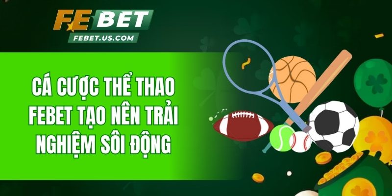 Cá cược thể thao Febet tạo nên trải nghiệm sôi động