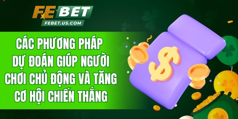 Các phương pháp dự đoán giúp người chơi chủ động và tăng cơ hội chiến thắng