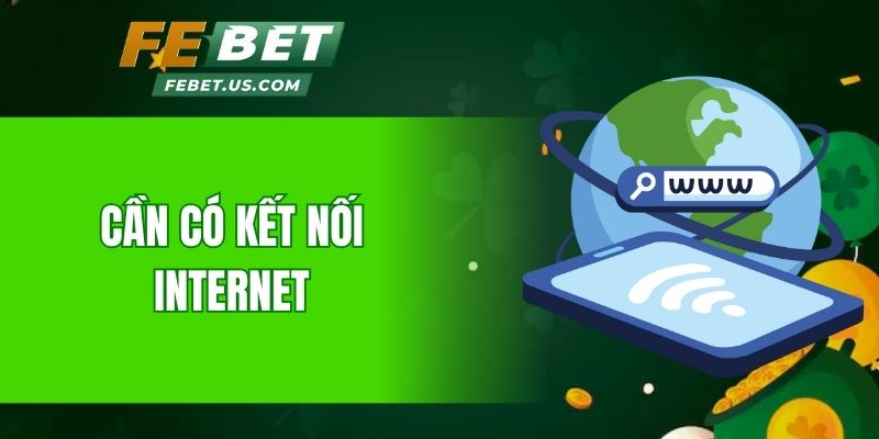 Cần phải có thiết bị kết nối Internet