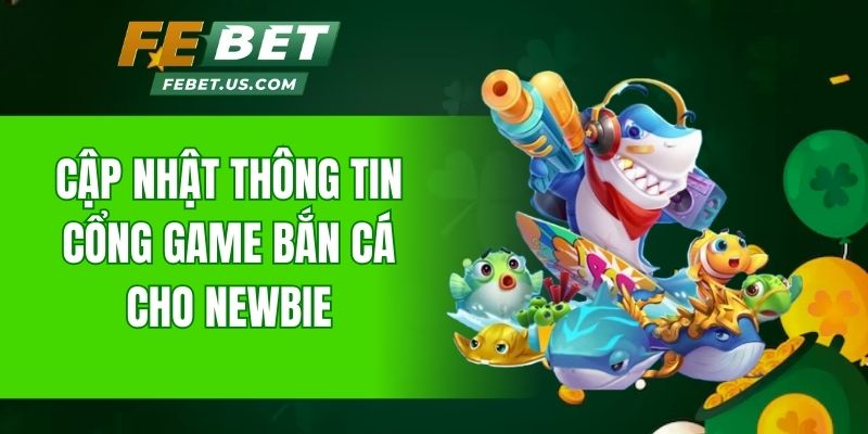 Cập nhật thông tin cổng game bắn cá cho newbie