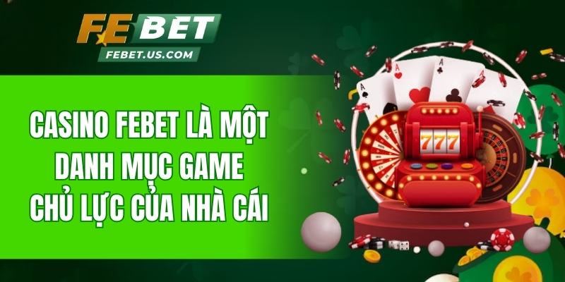 Casino Febet là một danh mục game chủ lực của nhà cái