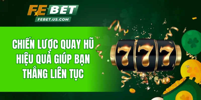 Chiến lược quay hũ hiệu quả giúp bạn thắng liên tục
