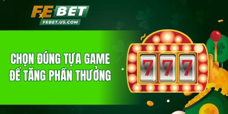 Chọn đúng tựa game để tăng phần thưởng