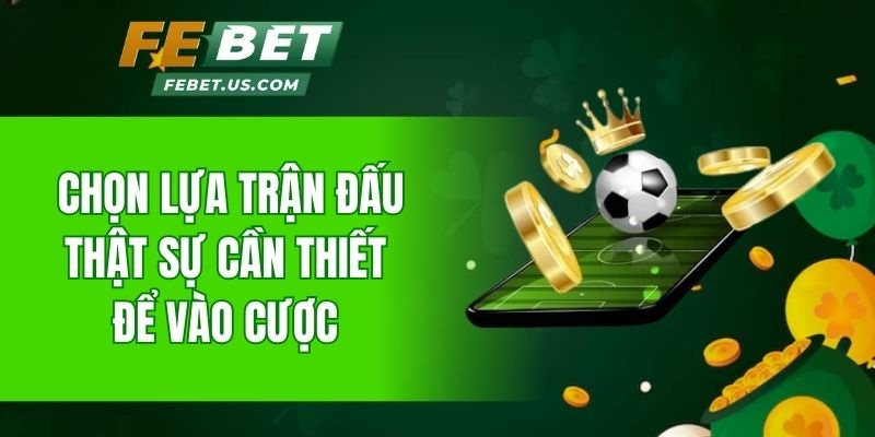 Chọn lựa trận đấu thật sự cần thiết để vào cược 