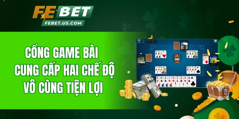 Cổng game bài này cung cấp hai chế độ vô cùng tiện lợi