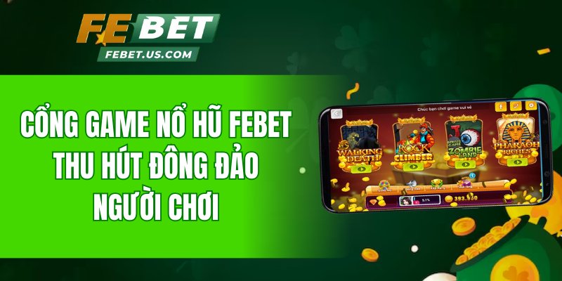 Cổng game nổ hũ Febet thu hút đông đảo người chơi