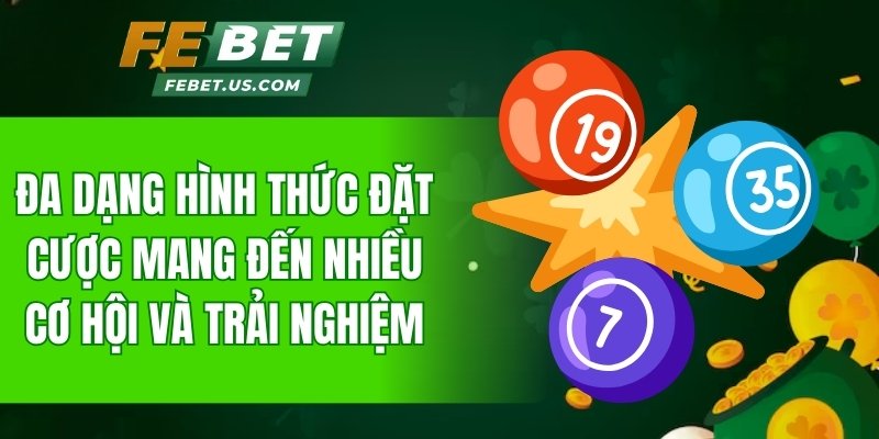 Đa dạng hình thức đặt cược mang đến nhiều cơ hội và trải nghiệm