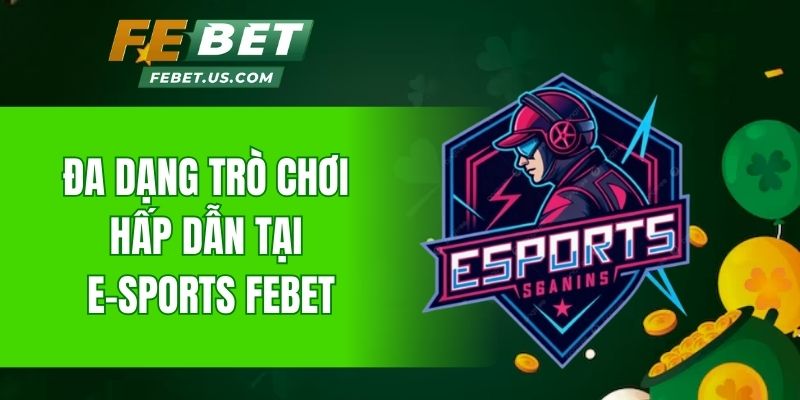 Đa dạng trò chơi hấp dẫn tại ESports Febet