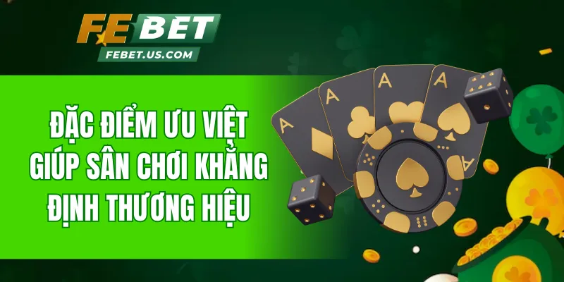 Đặc điểm ưu việt giúp sân chơi khẳng định thương hiệu