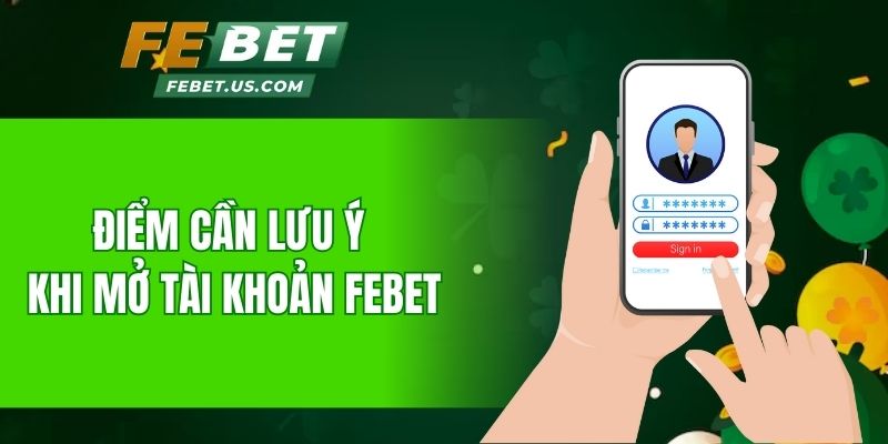 Điểm cần lưu ý khi mở tài khoản Febet