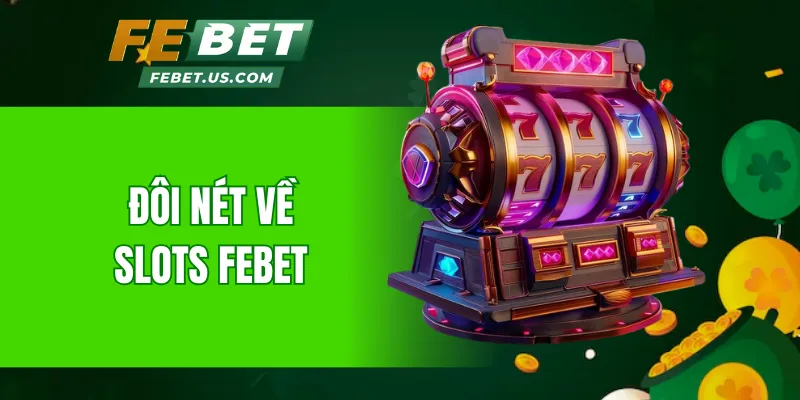 Đôi nét về slots Febet