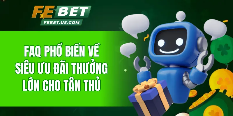 FAQ phổ biến về siêu thưởng chào mừng thành viên mới