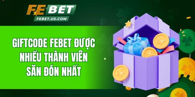Giftcode Febet được nhiều thành viên săn đón nhất