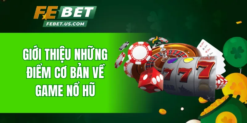 Giới thiệu những điểm cơ bản về game nổ hũ