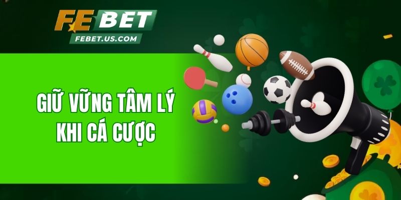 Giữ vững tâm lý khi cá cược