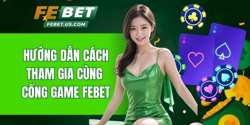 Hướng dẫn cách tham gia giải trí cùng cổng game Febet