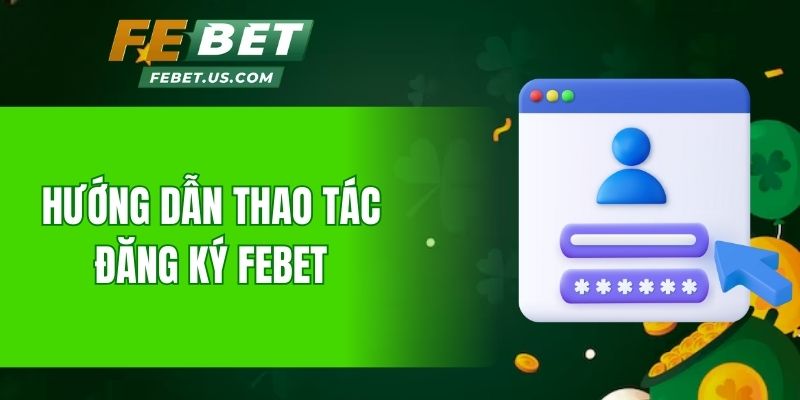 huong-dan-chi-tiet-thao-tac-dang-ky-febet-cho-nguoi-moi.jpg