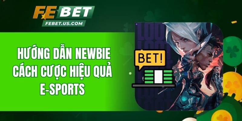 Hướng dẫn newbie cách cược hiệu quả ESports 