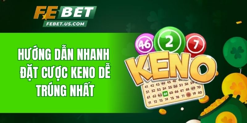 Hướng dẫn nhanh đặt cược Keno dễ trúng nhất