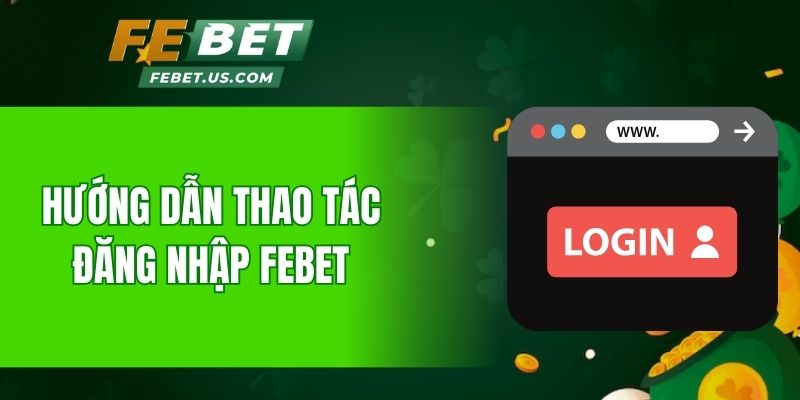 Hướng dẫn thao tác đăng nhập Febet chi tiết cho Newbie