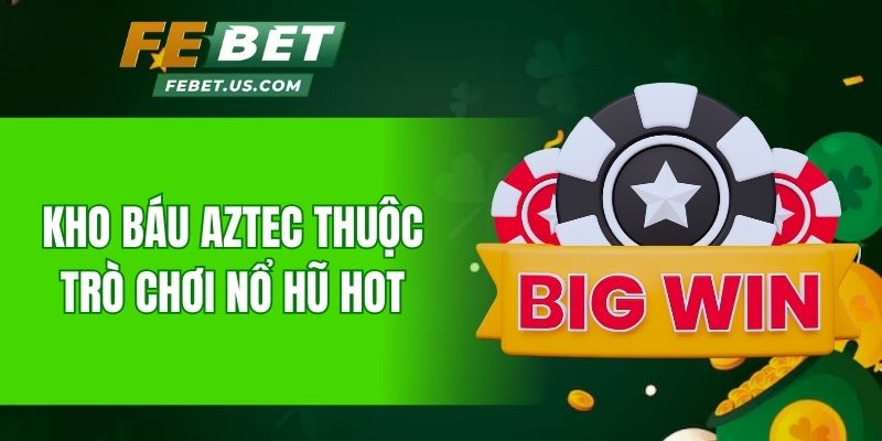 Kho báu Aztec thuộc trò chơi nổ hũ hot