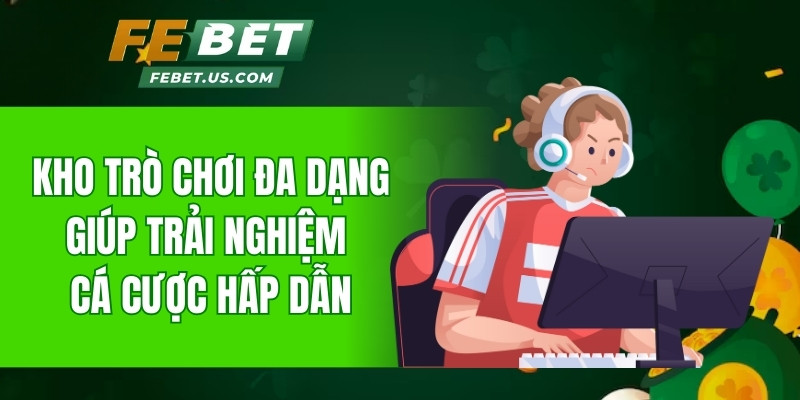 Kho trò chơi đa dạng giúp trải nghiệm cá cược thêm phần hấp dẫn