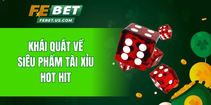 Khái quát về siêu phẩm Tài Xỉu hot hit