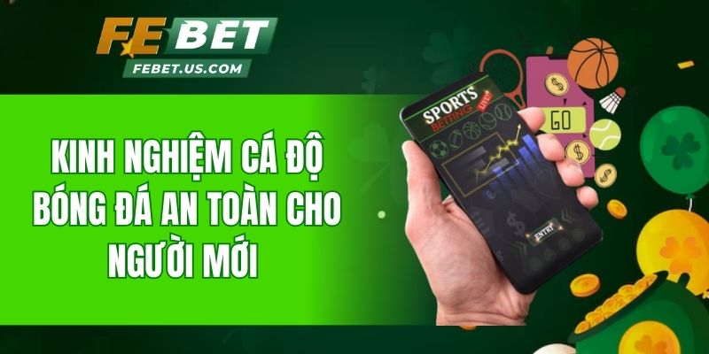 Kinh nghiệm cá độ bóng đá an toàn cho người mới 