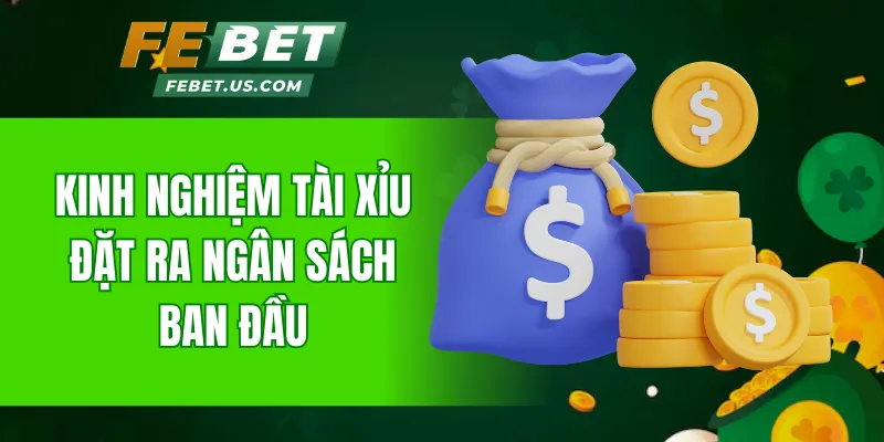 Kinh nghiệm Tài Xỉu đặt ra ngân sách ban đầu