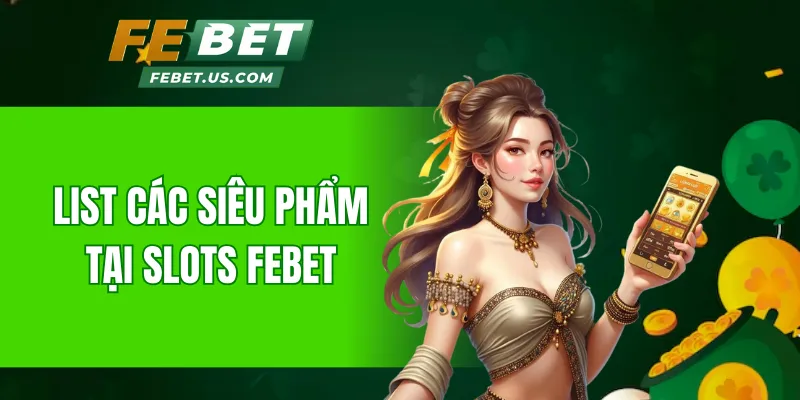 List các siêu phẩm tại slots Febet