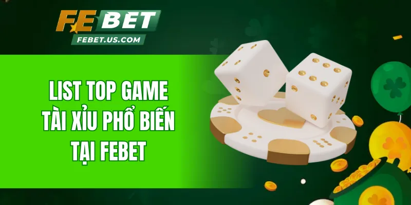 List top game Tài Xỉu phổ biến tại Febet