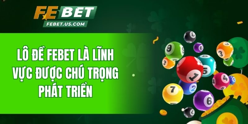 Lô đề FeBet là lĩnh vực được chú trọng phát triển