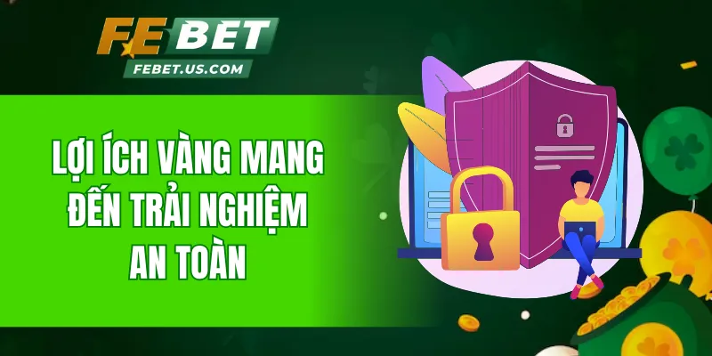 Lợi ích vàng mang đến trải nghiệm an toàn