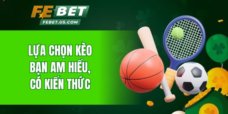 Lựa chọn kèo bạn am hiểu, có kiến thức