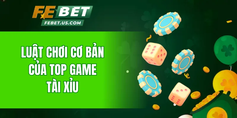 Luật chơi cơ bản của top game Tài Xỉu