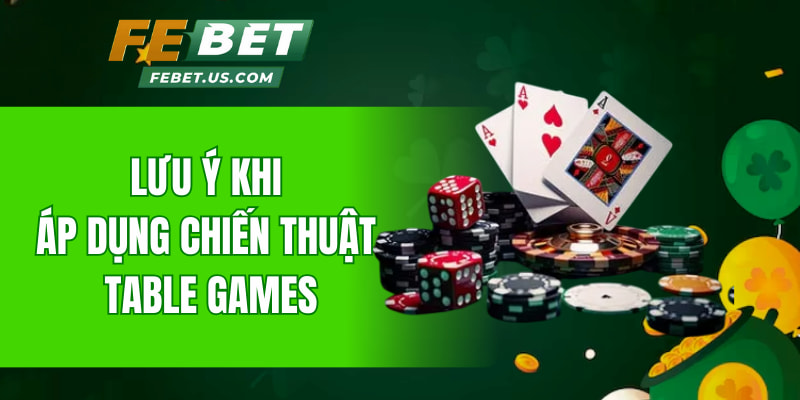 Lưu ý khi áp dụng chiến thuật Table Games