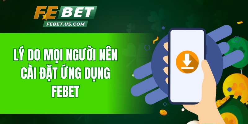 Lý do mọi người nên cài đặt ứng dụng Febet