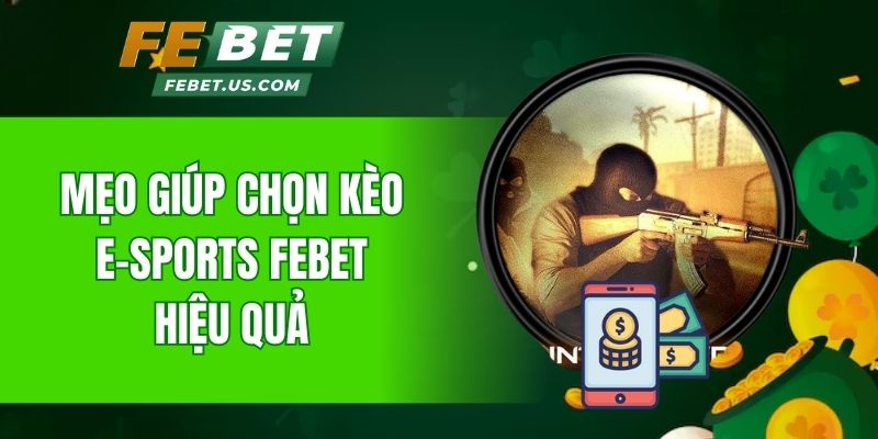 Mẹo giúp chọn kèo ESports Febet hiệu quả