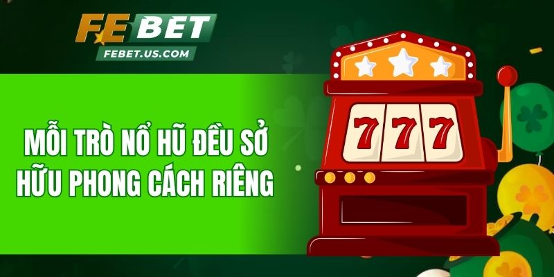 Mỗi trò nổ hũ đều sở hữu phong cách riêng