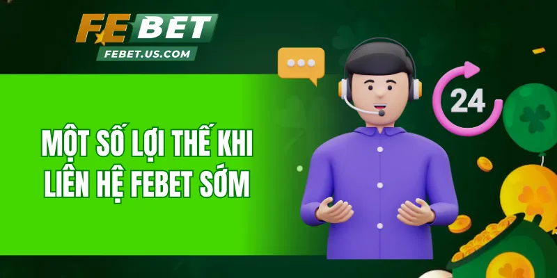Một số lợi thế khi liên hệ Febet sớm