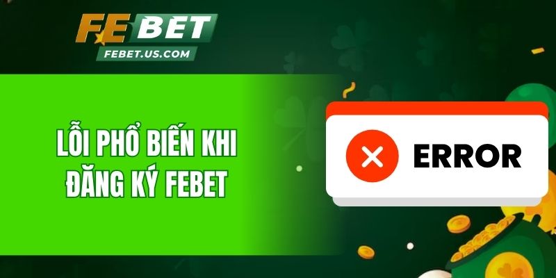 Một số lỗi thường gặp phổ biến khi đăng ký Febet