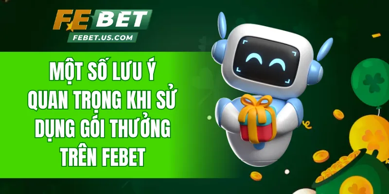 Một số lưu ý quan trọng khi sử dụng gói thưởng trên Febet