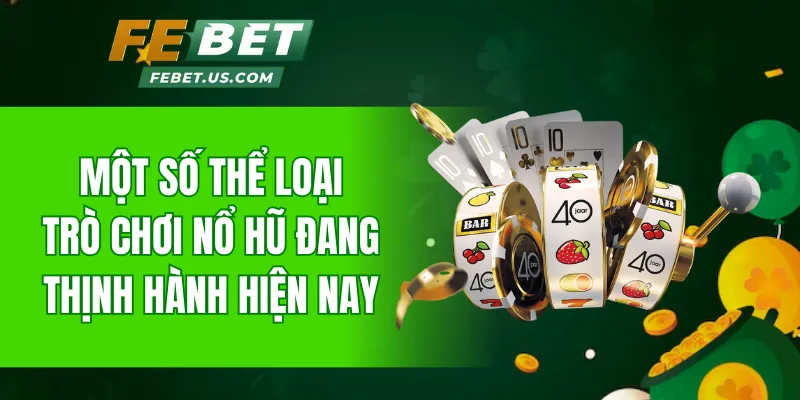 Một số thể loại trò chơi nổ hũ đang thịnh hành hiện nay