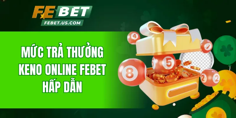 Mức trả thưởng Keno online FeBet hấp dẫn