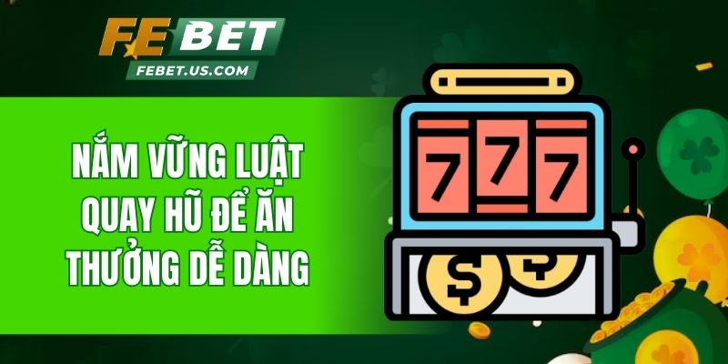 Nắm vững luật quay hũ để ăn thưởng dễ dàng 
