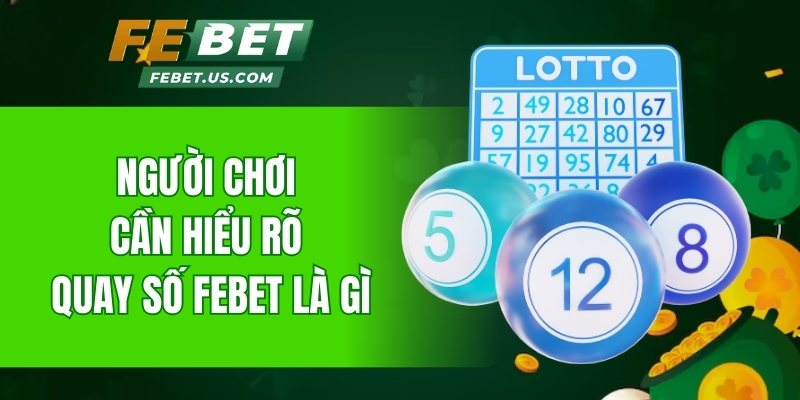 Người chơi cần hiểu rõ quay số FeBet là gì
